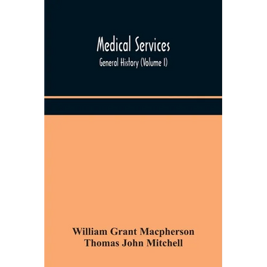 Medical Services; General History (Volume I) Medical Services In The United Kingdom In British Garrisons Overseas And During Operations Against Tsingt