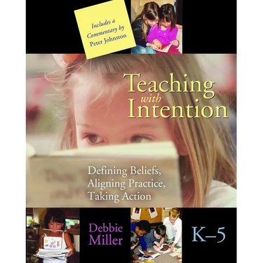 Teaching with Intention: Defining Beliefs, Aligning Practice, Taking Action, K-5