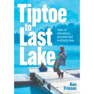 Tiptoe to Last Lake: Tales of adventure, mischief and brotherly love