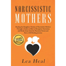 Narcissistic Mothers: Healing the Daughters Victims of Narcissistic Mothers. A Guide to Recognize Narcissism, Heal and Break Free from the N