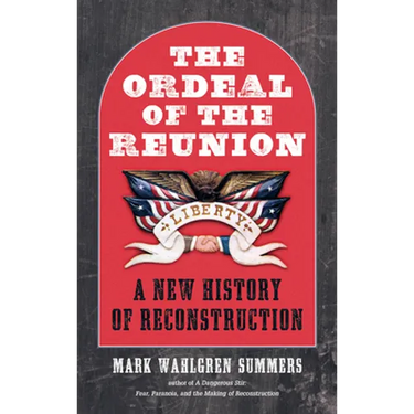 The Ordeal of the Reunion: A New History of Reconstruction