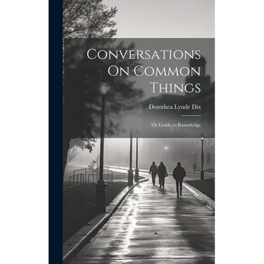 Conversations On Common Things: Or Guide to Knowledge