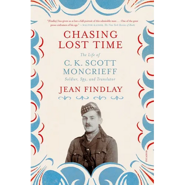 Chasing Lost Time: The Life of C. K. Scott Moncrieff: Soldier, Spy, and Translator
