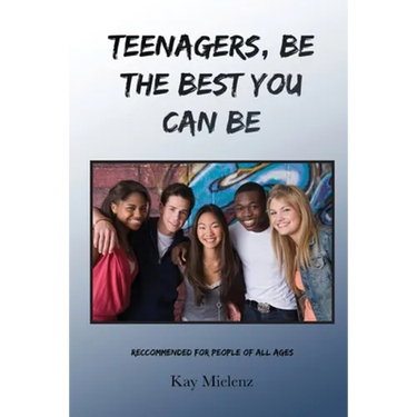 Teenagers, Be The Best You Can Be: Recommended for People of All Ages