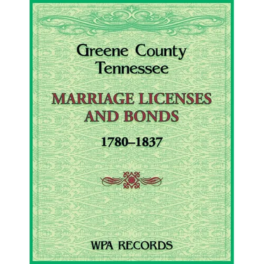Greene County, Tennessee Marriage Licenses and Bonds, 1780-1837