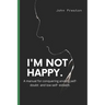 I'm Not Happy: A manual for conquering anxiety, self-doubt and low self-esteem .