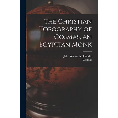 The Christian Topography of Cosmas, an Egyptian Monk