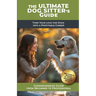 The Ultimate Dog Sitter's Guide: Turn Your Love for Dogs into a Profitable Career
