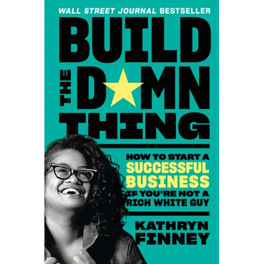 Build the Damn Thing: How to Start a Successful Business If You're Not a Rich White Guy