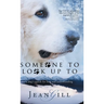 Someone To Look Up To: a dog's search for love and understanding
