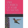 Take Control of Your Scoliosis: Only You Can Turn Your Scoliotic Spine Into a Dynamic, Strong, Healthy and Flexible Spine with the Home Spinal Active