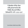 Calendar of the close rolls preserved in the Public Record Office Edward II. A.D. 1323-1327