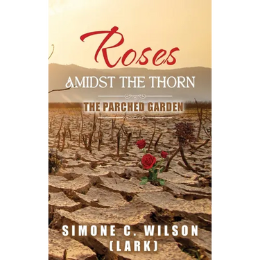 Roses Amidst the Thorn: The Parched Garden