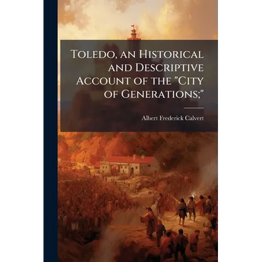 Toledo, an Historical and Descriptive Account of the "City of Generations;"