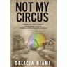 Not My Circus: Triumph Over Abuse, Trauma & Family Secrets-A Journey to Self-love, Pride & Remarkable Resilience