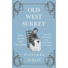 Old West Surrey - Some Notes and Memories - With 330 Illustrations from Photographs by the Author