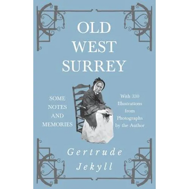 Old West Surrey - Some Notes and Memories - With 330 Illustrations from Photographs by the Author