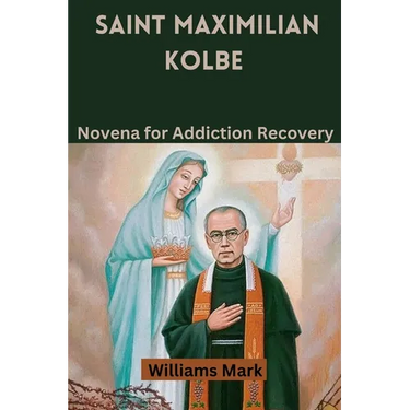 Saint Maximilian Kolbe: Novena for Addiction Recovery