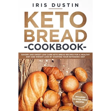 Keto Bread Cookbook: Savory And Sweet Low Carb Keto Bread Recipes For a Healthy Diet And Weight Loss By Starting Your Ketogenic Diet
