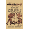 The Book Of Camp-Lore And Woodcraft - Legacy Edition: Dan Beard's Classic Manual On Making The Most Out Of Camp Life In The Woods And Wilds