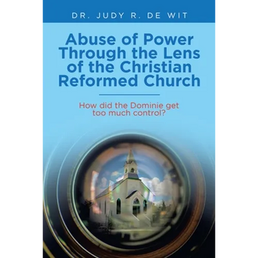 Abuse of Power Through the Lens of the Christian Reformed Church: How Did the Dominie Get Too Much Control?