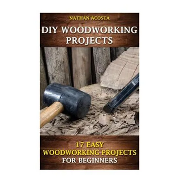 DIY Woodworking Projects: 17 Easy Woodworking Projects For Beginners