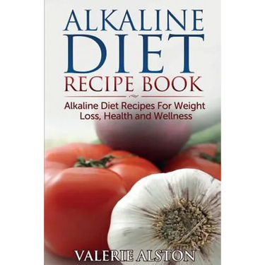 Alkaline Diet Recipe Book: Alkaline Diet Recipes for Weight Loss, Health and Wellness