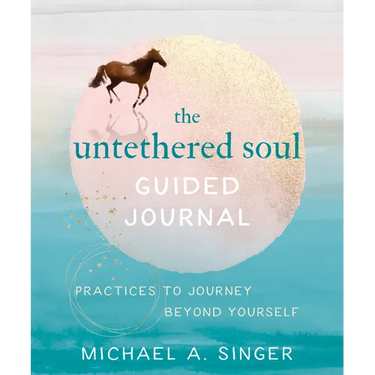 The Untethered Soul Guided Journal: Practices to Journey Beyond Yourself