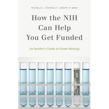 How the Nih Can Help You Get Funded: An Insider's Guide to Grant Strategy