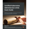 Certified Kubernetes Administrator (CKA) Exam Guide: Validate your knowledge of Kubernetes and implement it in a real-life production environment