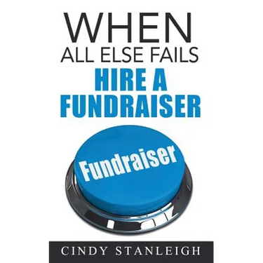 When all else fails, hire a fundraiser: A practical guide to raising money for your cause.
