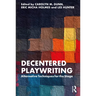 Decentered Playwriting: Alternative Techniques for the Stage