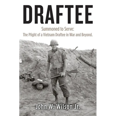 Draftee: Summoned to Serve: The Plight of a Vietnam Draftee in War and Beyond