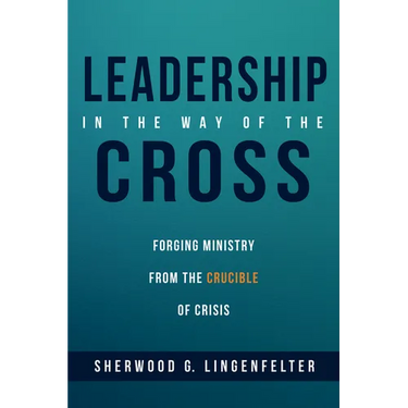 Leadership in the Way of the Cross: Forging Ministry from the Crucible of Crisis