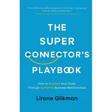 The Super Connector's Playbook: How to Achieve Your Goals Through Authentic Business Relationships