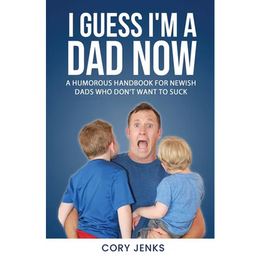 I Guess I'm a Dad Now: A Humorous Handbook for New-Ish Dads Who Don't Want to Suck
