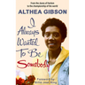 Althea Gibson: I Always Wanted to Be Somebody