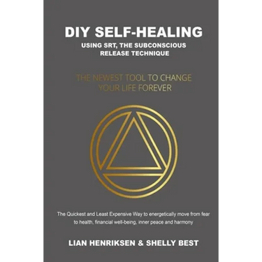 DIY Self-healing using SRT, the Subconscious Release Technique: The Newest Tool to Change Your Life Forever