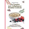 The Complete Anti-Inflammatory Breakfast Cookbook: A complete collection of breakfast Anti-Inflammatory recipes