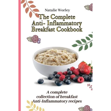 The Complete Anti-Inflammatory Breakfast Cookbook: A complete collection of breakfast Anti-Inflammatory recipes