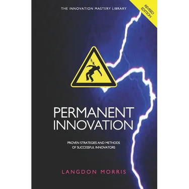 Permanent Innovation, Revised Edition: Proven Strategies and Methods of Successful Innovators