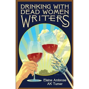 Drinking with Dead Women Writers