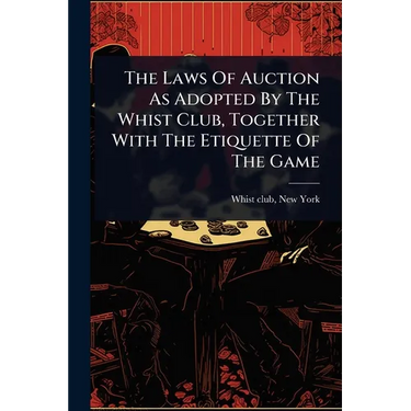 The Laws Of Auction As Adopted By The Whist Club, Together With The Etiquette Of The Game
