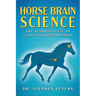 Horse Brain Science: The Neuroscience of Ethical Horsemanship