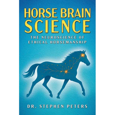 Horse Brain Science: The Neuroscience of Ethical Horsemanship