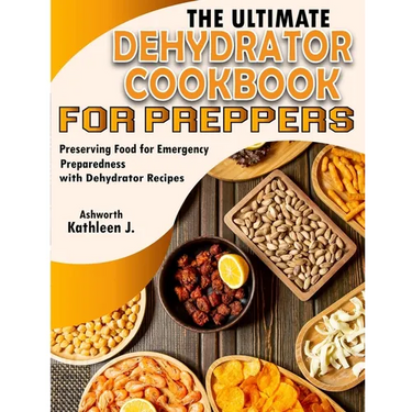The Ultimate Dehydrator Cookbook for Preppers: Preserving Food for Emergency Preparedness with Dehydrator Recipes