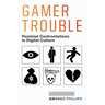 Gamer Trouble: Feminist Confrontations in Digital Culture