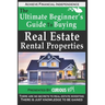 Buying Real Estate Rental Properties: The Ultimate Beginner's Guide to Buying Real Estate Rental Properties