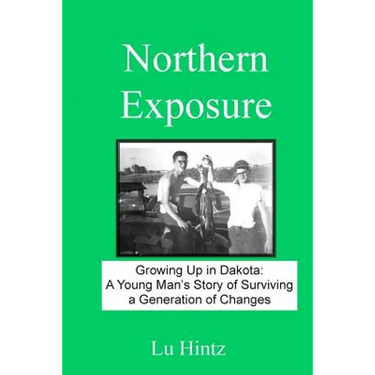 Northern Exposure: Growing up in Dakota: A young man's story of surviving a generation of changes