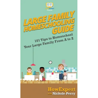 Large Family Homeschooling Guide: 101 Tips to Homeschool Your Large Family From A to Z